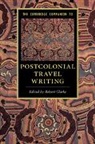 Robert (University of Oxford) Clarke, Robert (University of Tasmania) Clarke, Robert Clarke, Robert (University of Oxford) Clarke - Cambridge Companion to Postcolonial Travel Writing