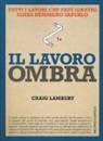 Craig Lambert - Il lavoro ombra. Tutti i lavori che fate (gratis) senza nemmeno saperlo