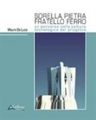 Mauro De Luca - Sorella pietra fratello ferro. Un percorso nella cultura tecnologica del progetto