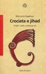Malcolm Lambert - Crociata e jihad. Origini, storia, conseguenze