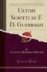 Francesco Domenico Guerrazzi - Ultimi Scritti di F. D. Guerrazzi (Classic Reprint)