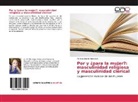 Mariana Badillo Bárcenas - Por y ¿para la mujer?: masculinidad religiosa y masculinidad clerical