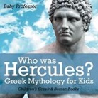 Baby, Baby Professor - Who was Hercules? Greek Mythology for Kids Children's Greek & Roman Books