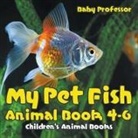 Baby, Baby Professor - My Pet Fish - Animal Book 4-6 | Children's Animal Books