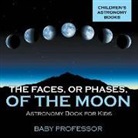 Baby Professor - The Faces, or Phases, of the Moon - Astronomy Book for Kids Children's Astronomy Books