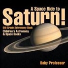 Baby, Baby Professor - A Space Ride to Saturn! 5th Grade Astronomy Book | Children's Astronomy & Space Books