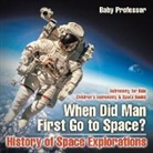 Baby, Baby Professor - When Did Man First Go to Space? History of Space Explorations - Astronomy for Kids | Children's Astronomy & Space Books