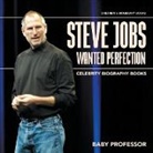 Baby, Baby Professor - Steve Jobs Wanted Perfection - Celebrity Biography Books | Children's Biography Books