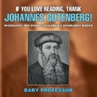 Baby, Baby Professor - If You Love Reading, Thank Johannes Gutenberg! Biography 3rd Grade | Children's Biography Books