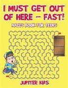Jupiter Kids - I Must Get Out of Here - Fast! Mazes Book for Teens