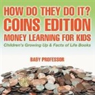 Baby, Baby Professor - How Do They Do It? Coins Edition - Money Learning for Kids | Children's Growing Up & Facts of Life Books