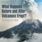 Baby, Baby Professor - What Happens Before and After Volcanoes Erupt? Geology for Kids | Children's Earth Sciences Books