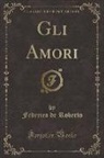 Federico De Roberto - Gli Amori (Classic Reprint)