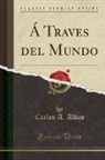 Carlos A. Aldao - Á Traves del Mundo (Classic Reprint)