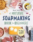 Kelly Cable, Paige Green - The Natural Soap Making Book for Beginners