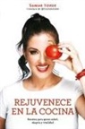 Samar Yorde - Rejuvenece en la cocina: Recetas para ganar salud, alegria y vitalidad / Rejuvenate Yourself in the Kitchen: Recipes for Generating Health, Joy, and Vita