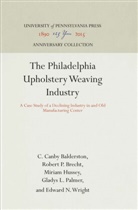 C Canby Balderston, C. Canby Balderston, Robert P Brecht, Robert P. Brecht, Miriam Hussey, Gladys L Palmer... - The Philadelphia Upholstery Weaving Industry