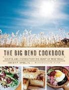 Tiffany Harelik - The Big Bend Cookbook: Recipes and Stories from the Heart of West Texas