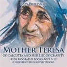 Baby, Baby Professor - Mother Teresa of Calcutta and Her Life of Charity - Kids Biography Books Ages 9-12 | Children's Biography Books