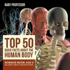 Baby, Baby Professor - Top 50 Quick Facts About the Human Body - Science Book Age 6 | Children's Science Education Books