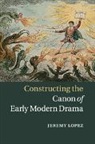 Jeremy Lopez, Jeremy (University of Toronto) Lopez, Lopez Jeremy - Constructing the Canon of Early Modern Drama