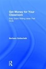 Gottschalk, Barbara Gottschalk - Get Money for Your Classroom