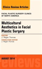 J Regan Thomas, J. Regan Thomas, J. Regan (Francis L. Lederer Professor Thomas, Thomas J. Regan - Multicultural Aesthetics in Facial Plastic Surgery, An Issue of Facial Plastic Surgery Clinics of North America