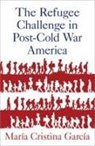 Maria (Howard A. Newman Professor of Ameri Garcia, Maria (Howard A. Newman Professor of American Studies and History Garcia, Maria Cristina Garcia, María Cristina García, Garcia Maria - Refugee Challenge in Post-Cold War America