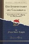 Franz Xaver Kugler - Die Sternenfahrt Des Gilgamesch: Kosmologische Würdigung Des Babylonischen (Classic Reprint)
