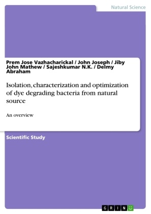 De Abraham, Delm Abraham, Delmy Abraham, Joh Joseph, John Joseph, … - Isolation, characterization and optimization of dye degrading bacteria from natural source An overview