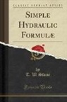 T. W. Stone - Simple Hydraulic Formulæ (Classic Reprint)