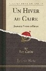 Lee Childe - Un Hiver Au Caire: Journal de Voyage En Égypte (Classic Reprint)