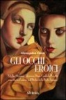 Alessandra Cenni - Gli occhi eroici. Sibilla Aleramo, Eleonora Duse, Cordula Poletti: una storia d'amore nell'Italia della Belle Èpoque