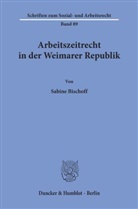 Sabine Bischoff - Arbeitszeitrecht in der Weimarer Republik.