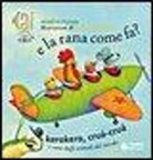 Anselmo Roveda, P. Domeniconi - E la rana come fa? Kerokero, crùa-crùa. I versi degli animali dal mondo