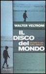 Walter Veltroni - Il disco del mondo. Vita breve di Luca Flores, musicista