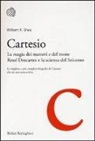 William R. Shea - Cartesio. La magia dei numeri e del moto. René Descartes e la scienza del Seicento