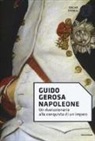 Guido Gerosa - Napoleone. Un rivoluzionario alla conquista di un impero