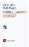 Pierluigi Malavasi - Scuole, lavoro! La sfida educativa dell'alternanza