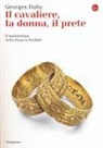 Georges Duby - Il cavaliere, la donna, il prete. Il matrimonio nella Francia feudale
