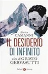 Enrico Camanni - Il desiderio di infinito. Vita di Giusto Gervasutti