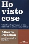 Alberto Pierobon, Alessandro Zardetto - Ho visto cose. Tutti i trucchi per rubare in Italia raccontati da un manager pubblico