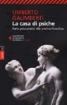 Umberto Galimberti - La casa di psiche. Dalla psicoanalisi alla pratica filosofica