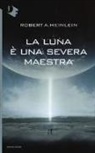 Robert A. Heinlein - La luna è una severa maestra