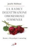 Janelle Hallman - La radice dell'attrazione omosessuale femminile. Risorse a 360 gradi per il counselling