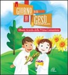 M. Garofalo, Mario Garofalo, D. Scognamiglio, Dina Scognamiglio - Il giorno in cui io e Gesù... Album ricordo della prima comunione
