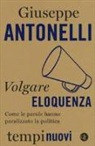 Giuseppe Antonelli - Volgare eloquenza. Come le parole hanno paralizzato la politica