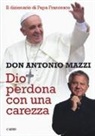 Antonio Mazzi - Dio perdona con una carezza. Il dizionario di papa Francesco