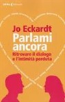 Jo Eckardt - Parlami ancora. Ritrovare il dialogo e l'intimità perduta