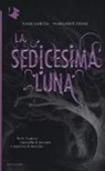 Kami Garcia, Margaret Stohl - La sedicesima luna
